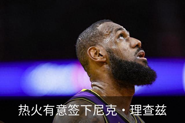 热火有意签下尼克·理查兹